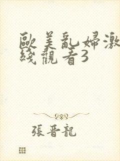 欧美乱妇激情在线观看3