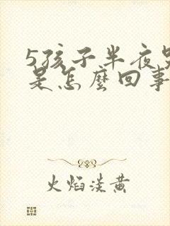 5孩子半夜哭闹是怎么回事儿