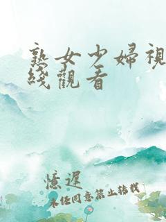 熟女少妇视频在线观看