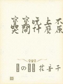 宝宝晚上不睡觉哭闹什么原因