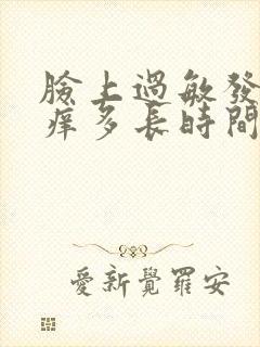 脸上过敏发红发痒多长时间好