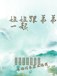 姐姐跟弟弟搞在一起