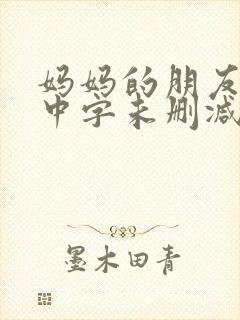 妈妈的朋友韩国中字未删减在线观看