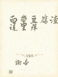 白带豆腐渣样阴道里痒