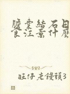 胆囊结石日常饮食注意什么