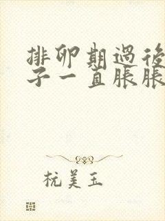 排卵期过后小肚子一直胀胀的