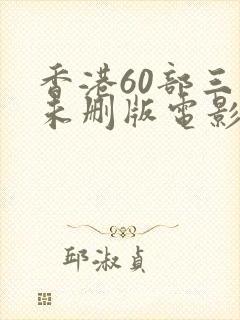 香港60部三级未删版电影