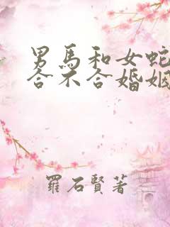 男马和女蛇属相合不合婚姻