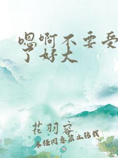 嗯啊不要受不了了好大