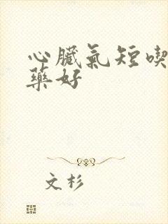 心脏气短吃什么药好