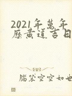 2021年万年历黄道吉日嫁娶