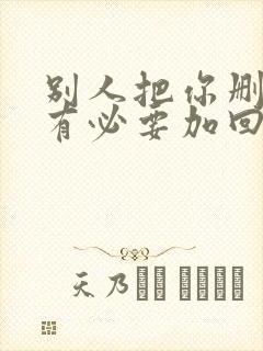 别人把你删了还有必要加回来吗?