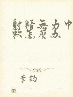 射精无力中途疲软怎么办