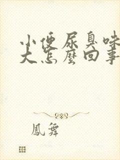 小便尿臭味特别大怎么回事