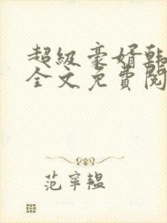 超级豪婿韩三千全文免费阅读