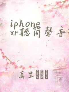 iphone xr听筒声音很小