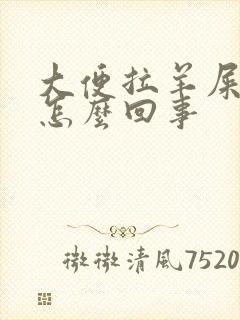 大便拉羊屎蛋是怎么回事