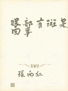 眼部有斑是怎么回事