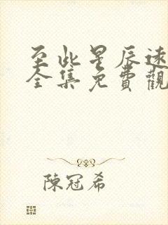 至此星辰远短剧全集免费观看