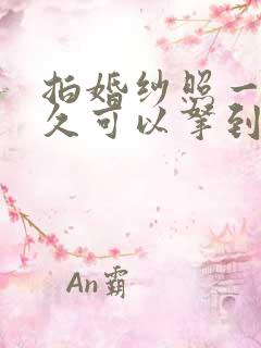 拍婚纱照一般多久可以拿到