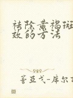 祛除黄褐斑的有效的方法