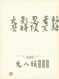 火影忍者动漫什么时候完结