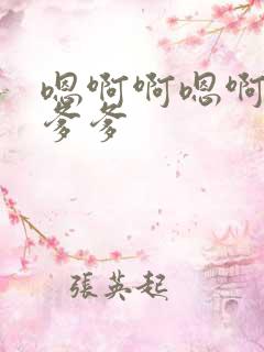 嗯啊啊嗯啊嗯啊爹爹