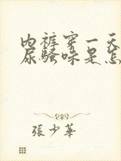 内裤穿一天就有尿骚味是怎么回事