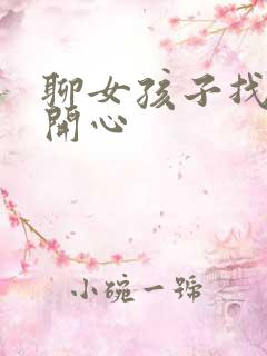 聊女孩子找话题开心