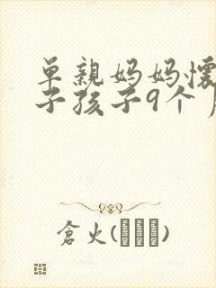 单亲妈妈怀了儿子孩子9个月了怎么办生不生