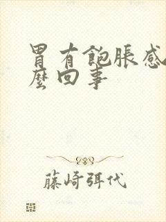 胃有饱胀感是怎么回事