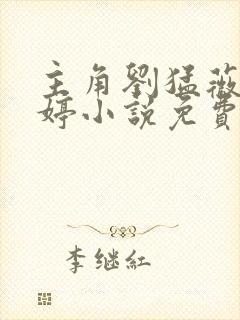 主角刘猛薇薇婷婷小说免费阅读