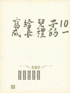 写给儿子10岁成长礼的一封信200字