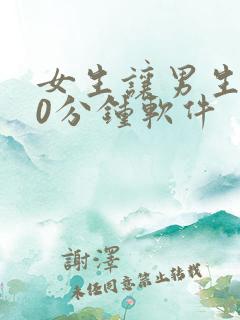 女生让男生捅30分钟软件