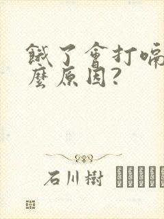 饿了会打嗝是什么原因?