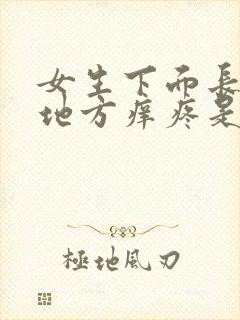 女生下面长毛的地方痒疼是什么原因导致的