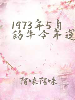 1973年5月的牛今年运气怎样呢