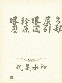 眼干眼屎多是什么原因引起的