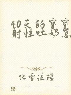 40天的宝宝喷射性吐奶怎么办