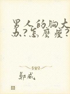 男人的胸大怎么办?怎么瘦?