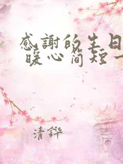 感谢的生日话语 暖心简短一句话