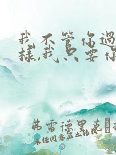 我不管你过去怎样,我只要你的现在