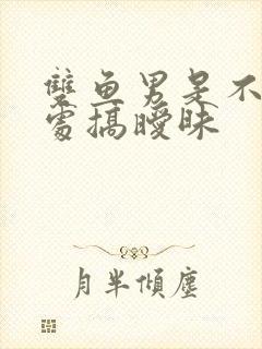 双鱼男是不是到处搞暧昧