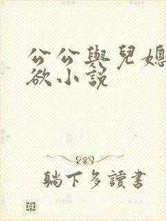 公公与儿媳妇乱欲小说