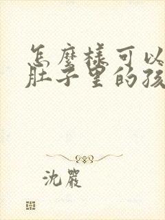 怎么样可以做在肚子里的孩子的dna亲子鉴定