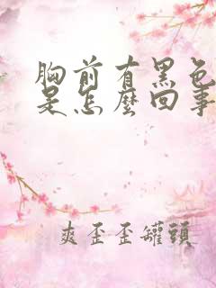 胸前有黑色斑块是怎么回事