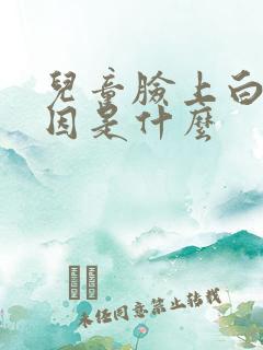 儿童脸上白块原因是什么