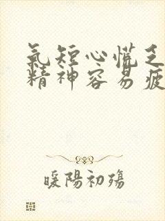 气短心慌乏力没精神容易疲劳是什么原因