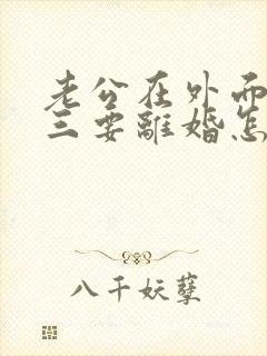 老公在外面有小三要离婚怎样挽回