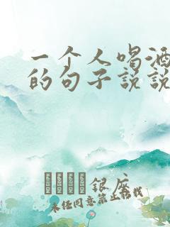 一个人喝酒幽默的句子说说心情